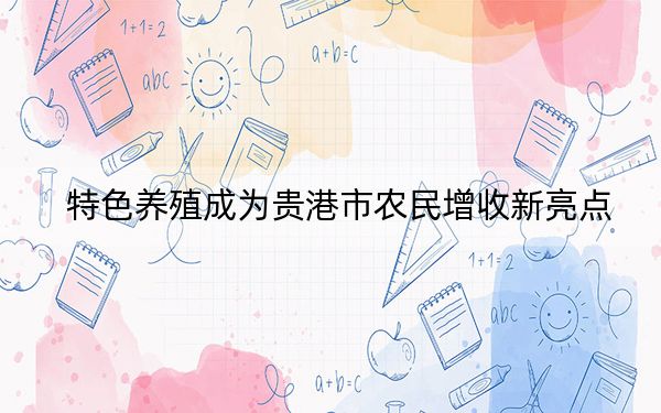 特色养殖成为贵港市农民增收新亮点