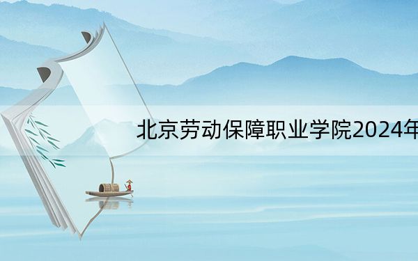 北京劳动保障职业学院2024年每年多少学费?每年6000元(供北京考生参考)