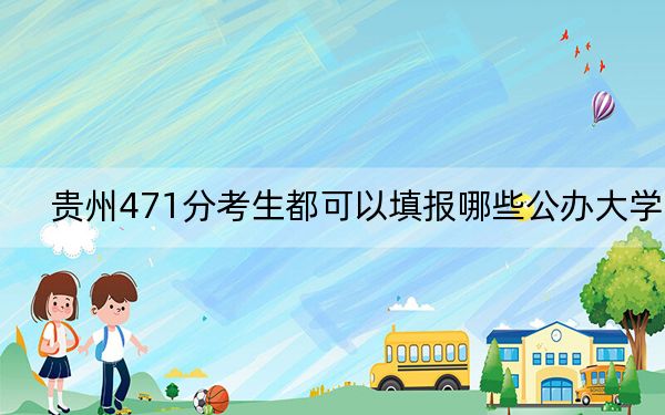 贵州471分考生都可以填报哪些公办大学？（附带2022-2024年471左右高校名单）