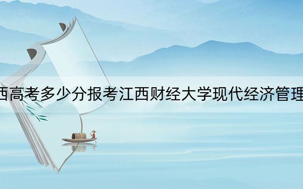 陕西高考多少分报考江西财经大学现代经济管理学院？附2022-2024年最低录取分数线