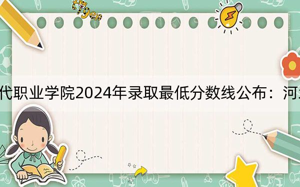 四川华新现代职业学院2024年录取最低分数线公布：河北考生2025年参考