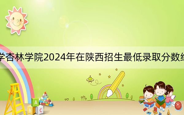 辽宁中医药大学杏林学院2024年在陕西招生最低录取分数线和招生计划公布！
