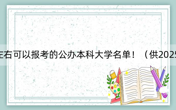 安徽高考507分左右可以报考的公办本科大学名单！（供2025届考生填报志愿参考）
