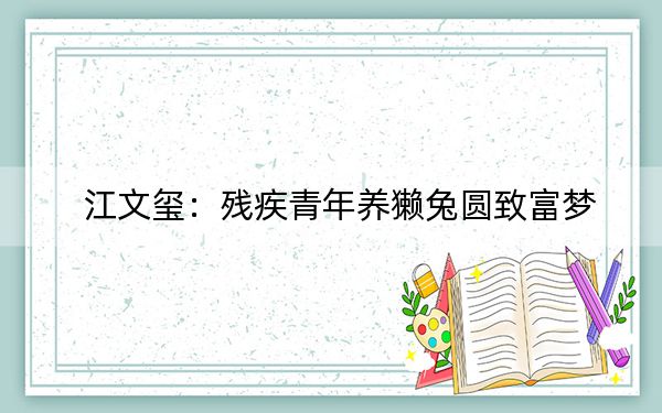 江文玺：残疾青年养獭兔圆致富梦