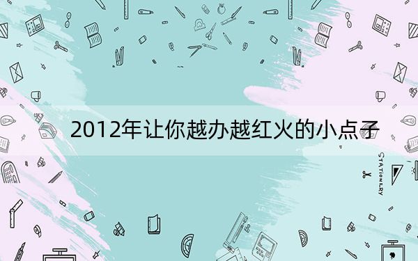 2012年让你越办越红火的小点子