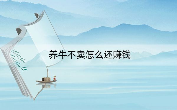 养牛不卖怎么还赚钱