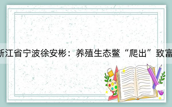 浙江省宁波徐安彬：养殖生态鳖“爬出”致富路