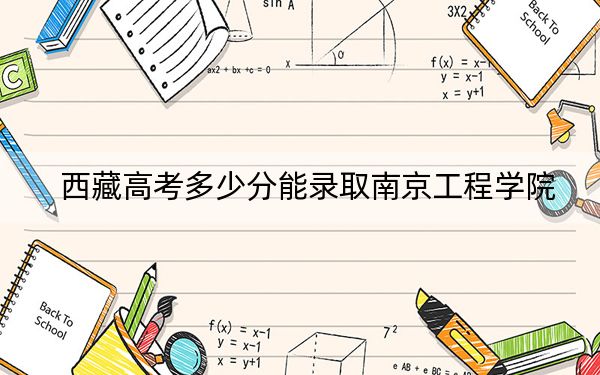 西藏高考多少分能录取南京工程学院？附2022-2024年最低录取分数线