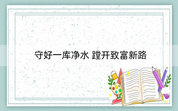 守好一库净水 蹚开致富新路