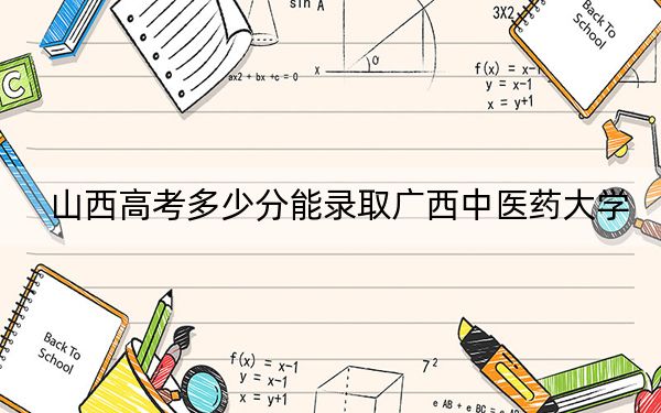 山西高考多少分能录取广西中医药大学?2024年文科506分 理科最低486分