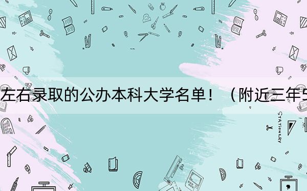 四川高考557分左右录取的公办本科大学名单！（附近三年557分大学录取名单）