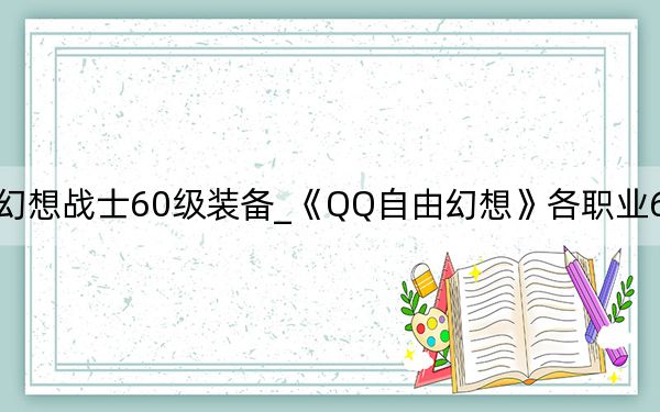 qq自由幻想战士60级装备_《QQ自由幻想》各职业60级推荐出装_上