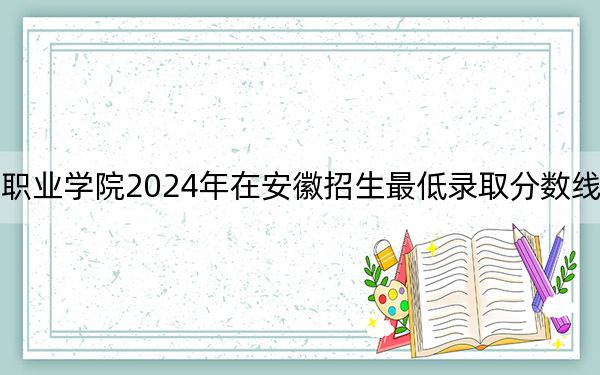 重庆艺术工程职业学院2024年在安徽招生最低录取分数线和招生计划公布！