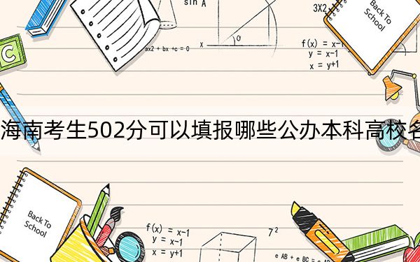 海南考生502分可以填报哪些公办本科高校名单？（供2025年考生参考）
