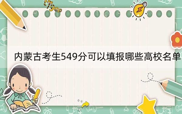 内蒙古考生549分可以填报哪些高校名单？（附带2022-2024年549左右大学名单）