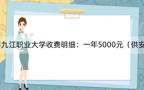 2024年九江职业大学收费明细：一年5000元（供安徽考生参考）