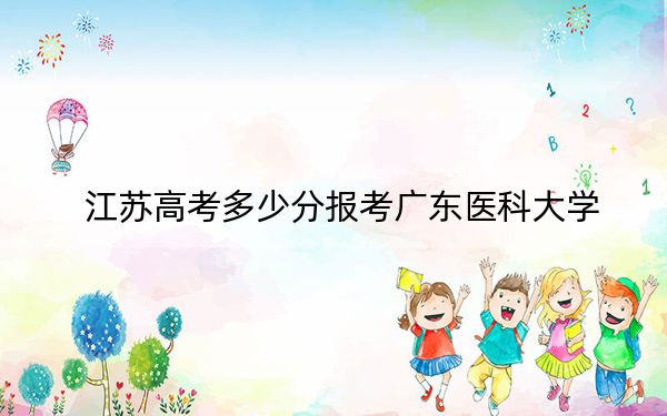 江苏高考多少分报考广东医科大学？附2022-2024年最低录取分数线
