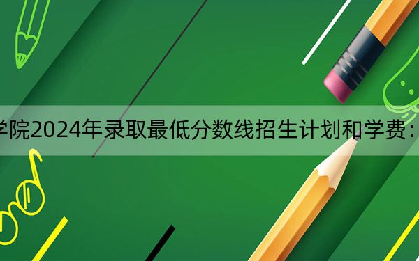 重庆能源职业学院2024年录取最低分数线招生计划和学费：河北考生2025年参考