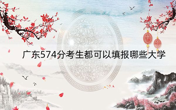 广东574分考生都可以填报哪些大学？（附带2022-2024年574左右大学名单）