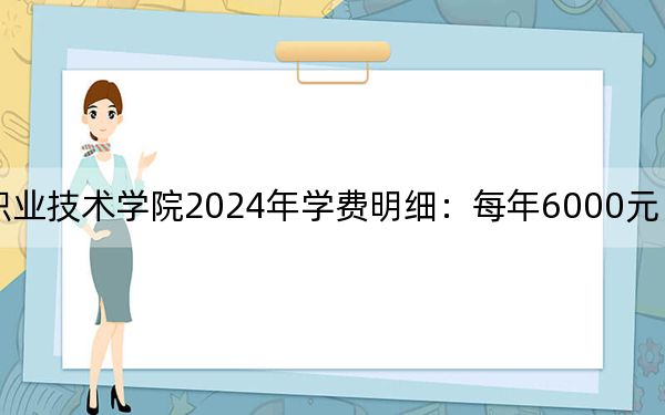黑龙江建筑职业技术学院2024年学费明细：每年6000元（供贵州考生参考）
