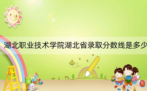 湖北职业技术学院湖北省录取分数线是多少?2025年湖北考生参考