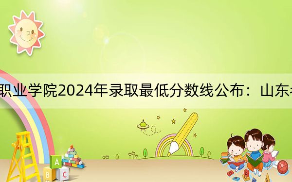 河南护理职业学院2024年录取最低分数线公布:山东考生2025年参考