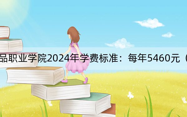 湖南食品药品职业学院2024年学费标准：每年5460元（各专业收费标准）