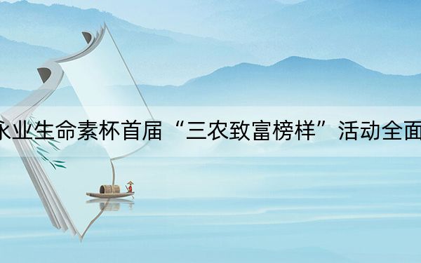 永业生命素杯首届“三农致富榜样”活动全面启