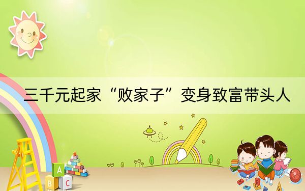 三千元起家“败家子”变身致富带头人