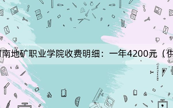 2024年河南地矿职业学院收费明细：一年4200元（供山西考生参考）