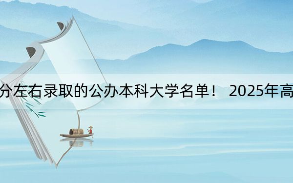 广西高考508分左右录取的公办本科大学名单！ 2025年高考可以填报70所大学