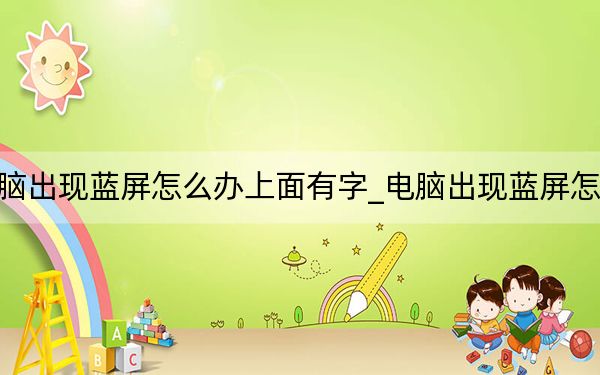 电脑出现蓝屏怎么办上面有字_电脑出现蓝屏怎么办