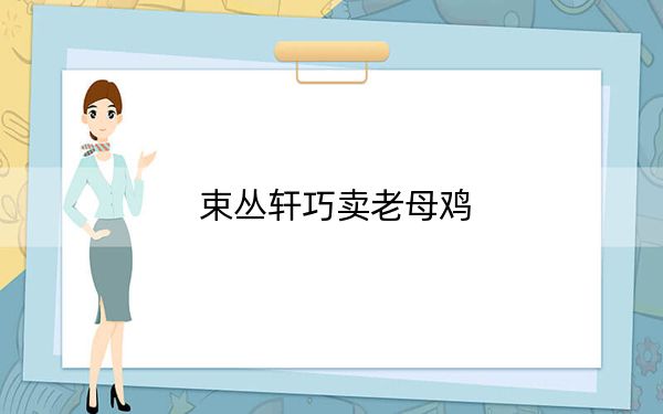 束丛轩巧卖老母鸡