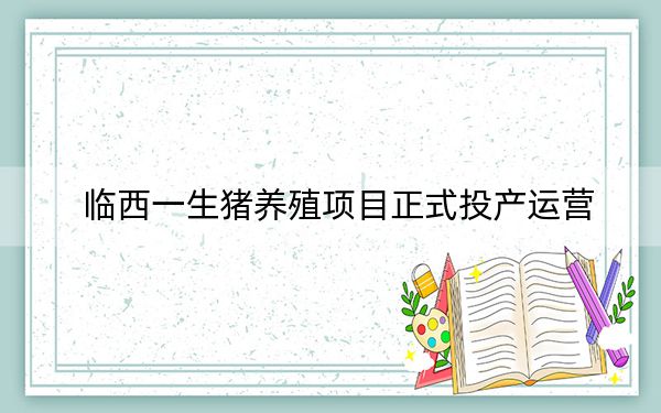 临西一生猪养殖项目正式投产运营