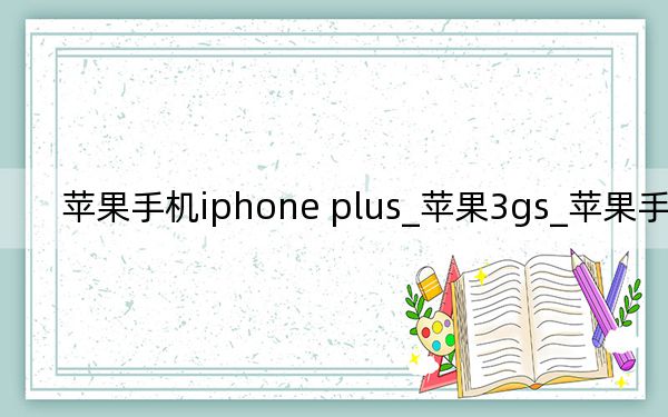 苹果手机iphone plus_苹果3gs_苹果手机3gs