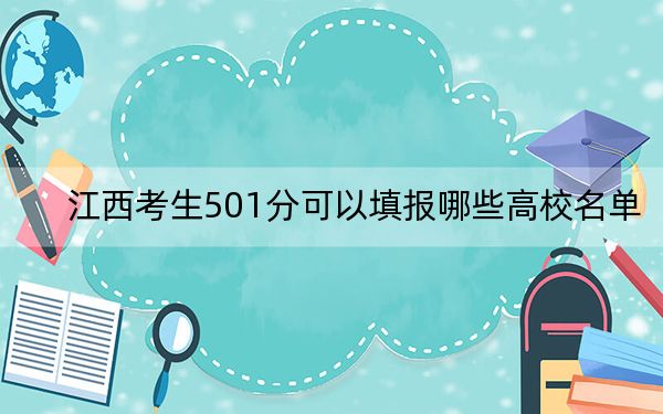 江西考生501分可以填报哪些高校名单?(附带2022-2024年501录取名单)