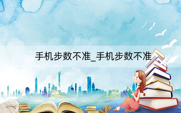 手机步数不准_手机步数不准