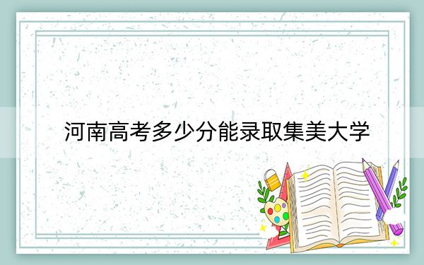 河南高考多少分能录取集美大学？附2022-2024年最低录取分数线