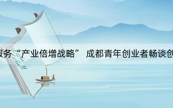 服务“产业倍增战略” 成都青年创业者畅谈创业