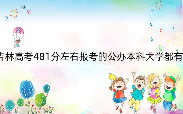 吉林高考481分左右报考的公办本科大学都有哪些？（供2025届高三考生参考）