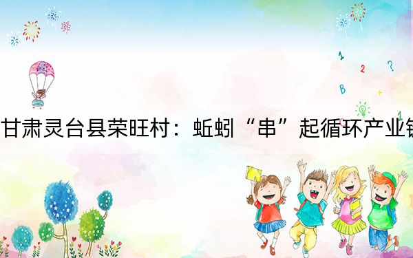甘肃灵台县荣旺村：蚯蚓“串”起循环产业链