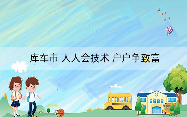 库车市 人人会技术 户户争致富