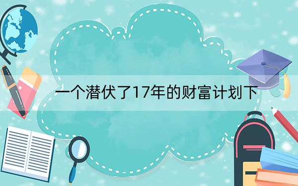 一个潜伏了17年的财富计划下