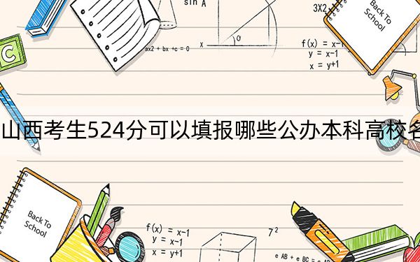 山西考生524分可以填报哪些公办本科高校名单?