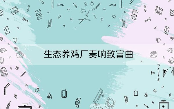 生态养鸡厂奏响致富曲