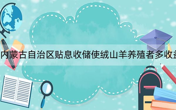 内蒙古自治区贴息收储使绒山羊养殖者多收益