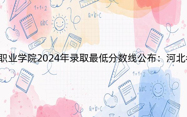 郑州旅游职业学院2024年录取最低分数线公布：河北考生2025年参考