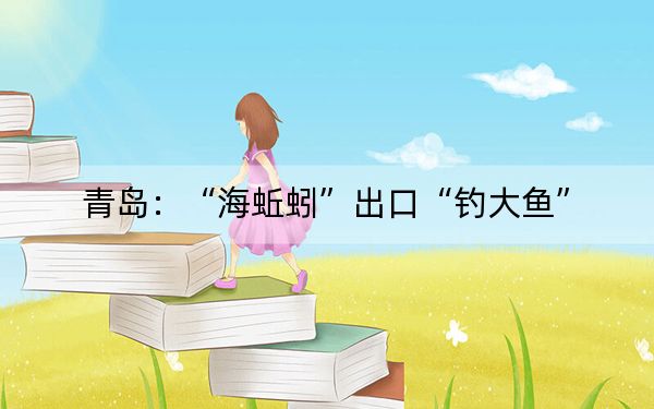 青岛：“海蚯蚓”出口“钓大鱼”