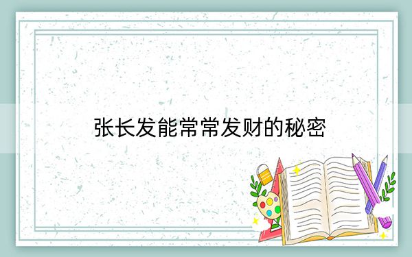 张长发能常常发财的秘密