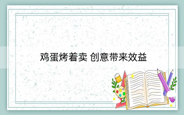 鸡蛋烤着卖 创意带来效益